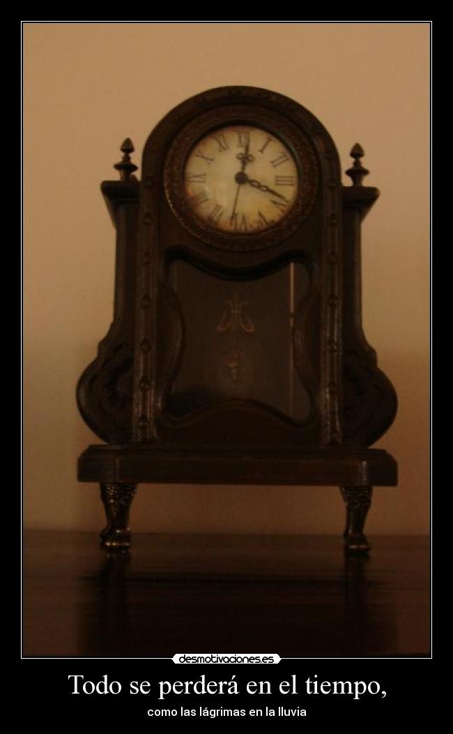 Todo se perderá en el tiempo, - como las lágrimas en la lluvia