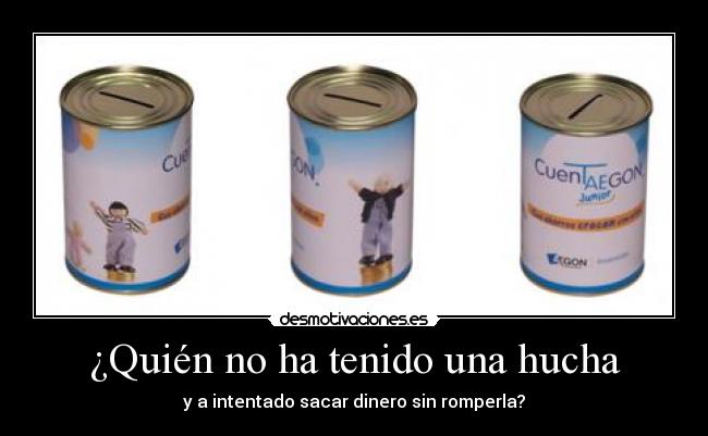 ¿Quién no ha tenido una hucha - y a intentado sacar dinero sin romperla?