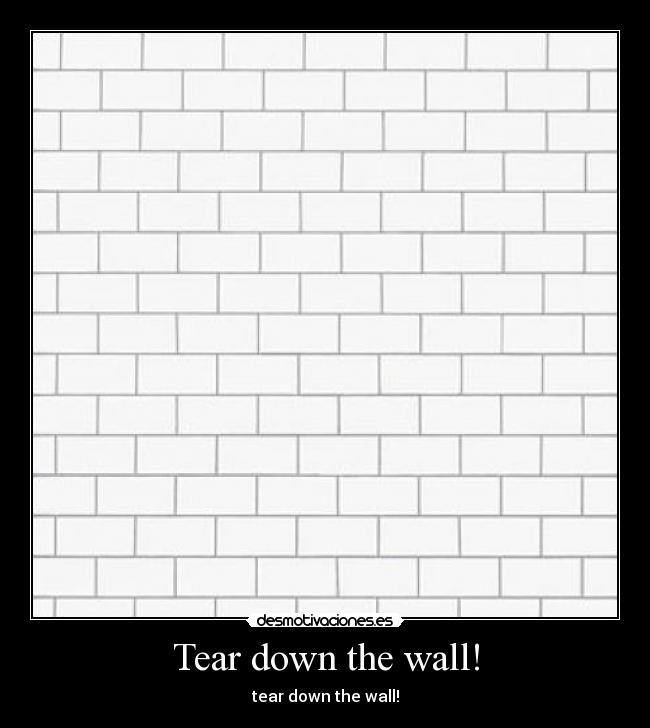 Tear down the wall! - tear down the wall!