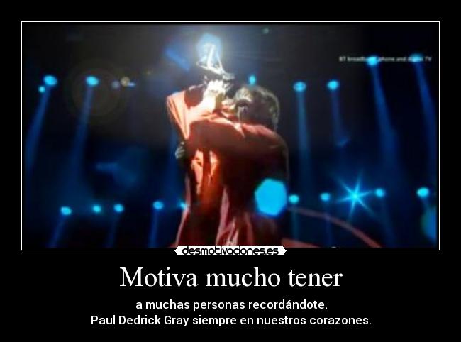 Motiva mucho tener - a muchas personas recordándote.
Paul Dedrick Gray siempre en nuestros corazones.