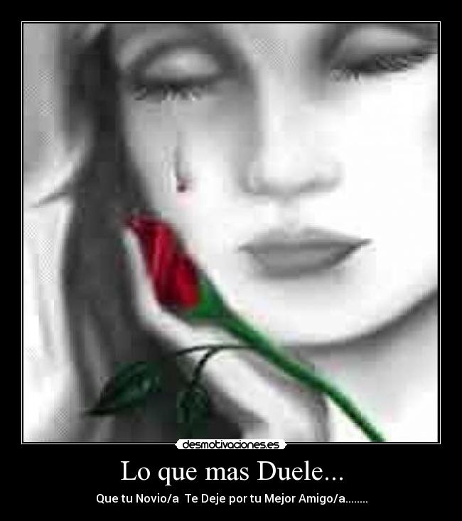Lo que mas Duele... - Que tu Novio/a  Te Deje por tu Mejor Amigo/a........