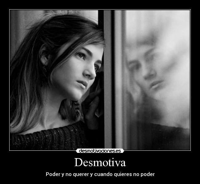 Desmotiva - Poder y no querer y cuando quieres no poder