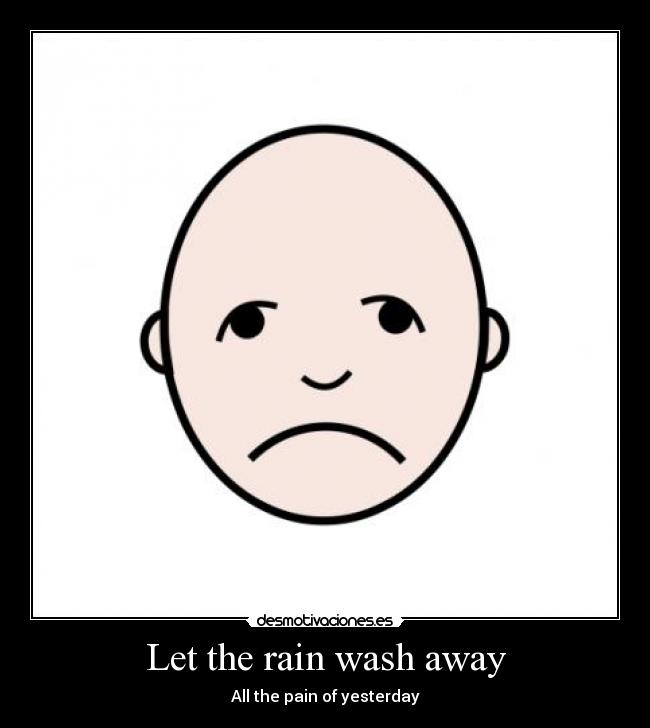 Let the rain wash away - All the pain of yesterday