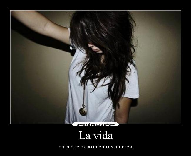 La vida - es lo que pasa mientras mueres.