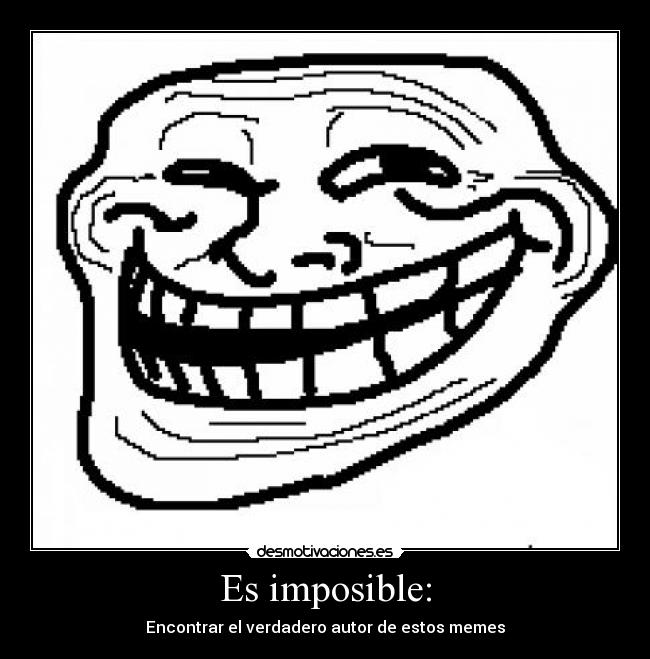 Es imposible: - Encontrar el verdadero autor de estos memes