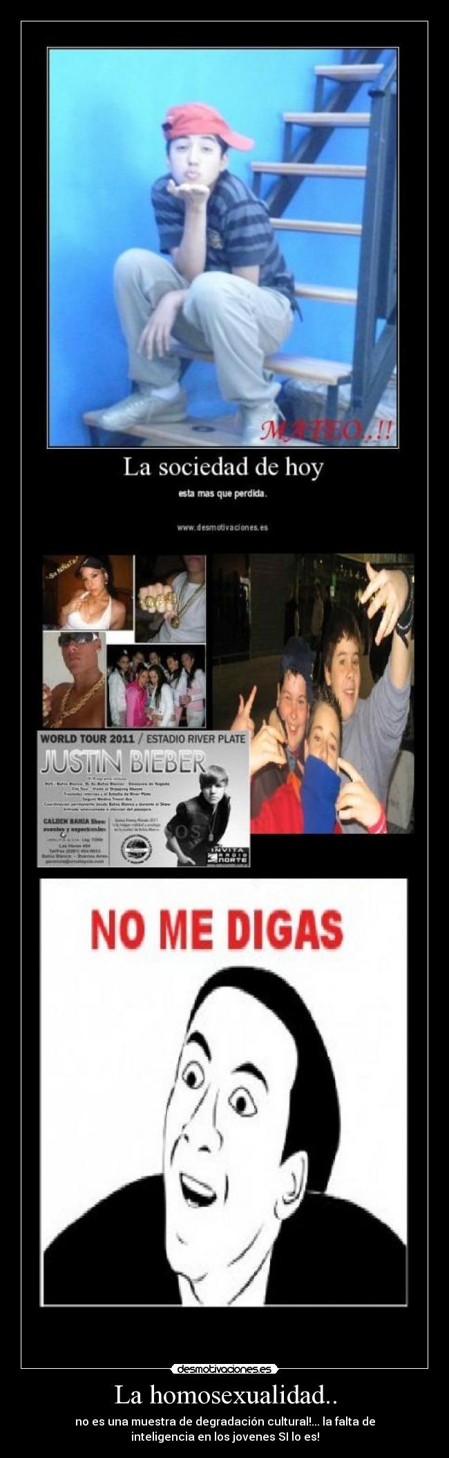 La homosexualidad.. - no es una muestra de degradación cultural!... la falta de
inteligencia en los jovenes SI lo es!