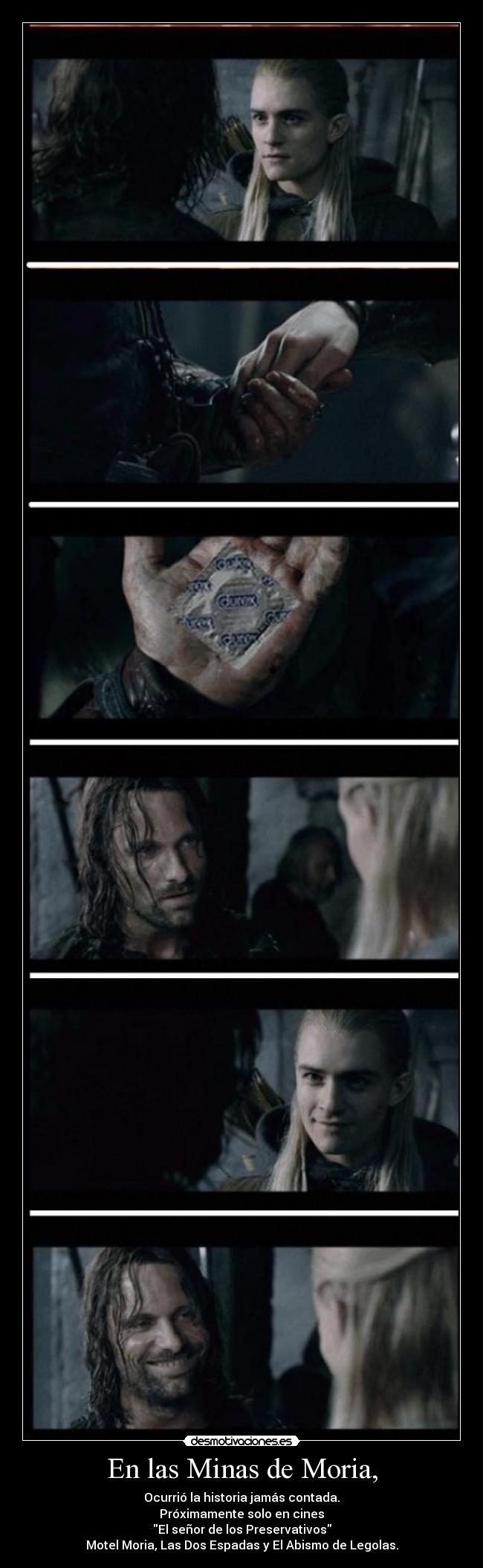 En las Minas de Moria, - Ocurrió la historia jamás contada.
Próximamente solo en cines
El señor de los Preservativos
Motel Moria, Las Dos Espadas y El Abismo de Legolas.