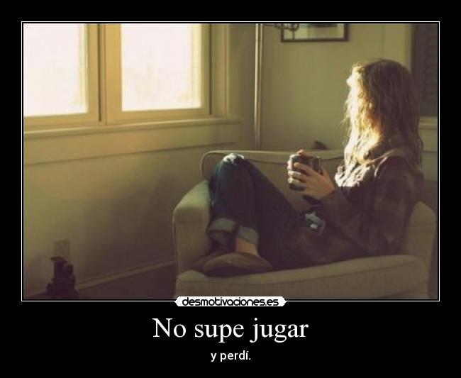 No supe jugar - y perdí.