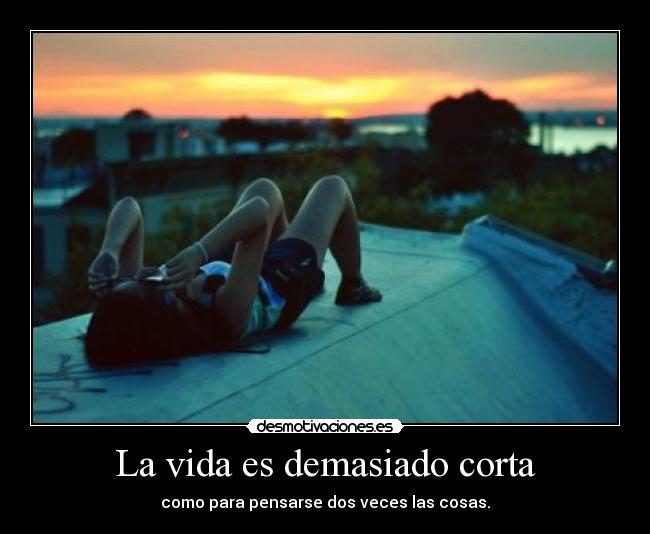 La vida es demasiado corta -