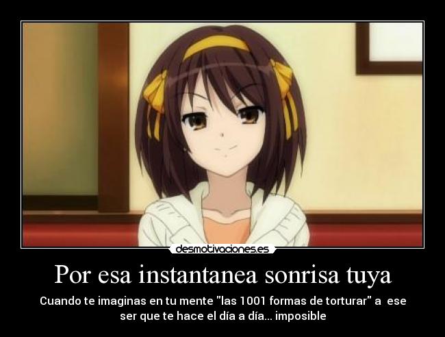 Por esa instantanea sonrisa tuya - Cuando te imaginas en tu mente las 1001 formas de torturar a  ese
ser que te hace el día a día... imposible