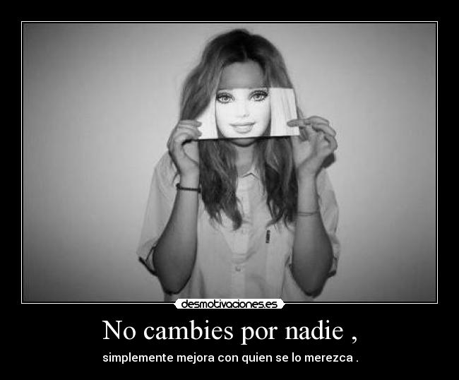 No cambies por nadie , - 