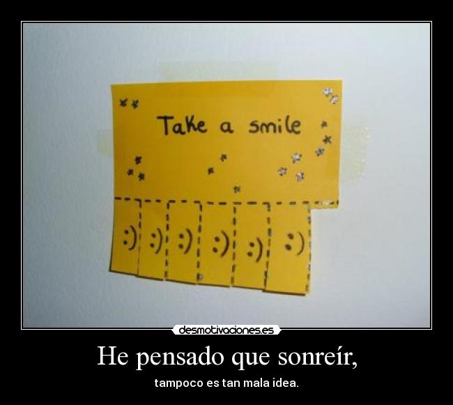 He pensado que sonreír, - tampoco es tan mala idea.
