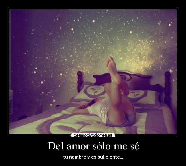 Del amor sólo me sé - tu nombre y es suficiente...