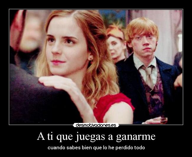 A ti que juegas a ganarme - cuando sabes bien que lo he perdido todo