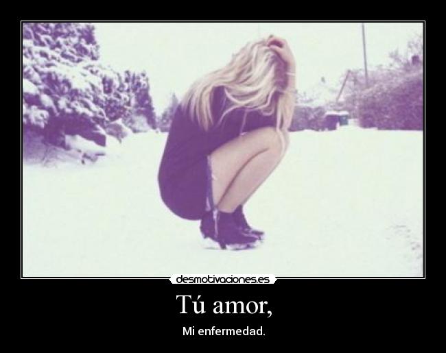Tú amor, -