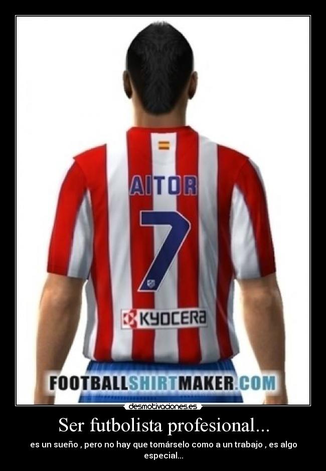 Ser futbolista profesional... - es un sueño , pero no hay que tomárselo como a un trabajo , es algo especial...