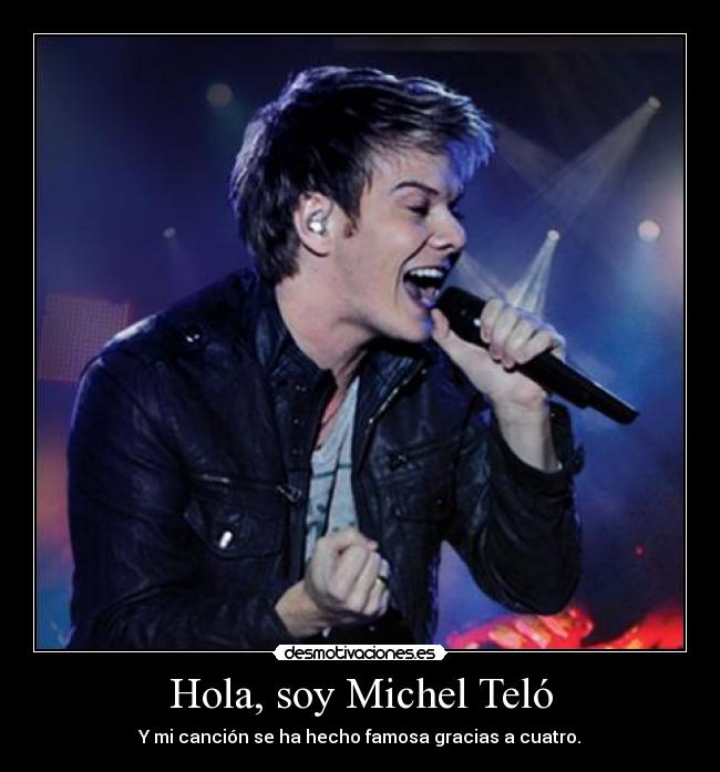 Hola, soy Michel Teló - Y mi canción se ha hecho famosa gracias a cuatro.