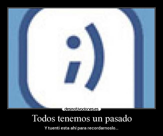 Todos tenemos un pasado - Y tuenti esta ahí para recordarnoslo...