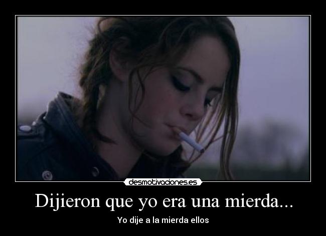 Dijieron que yo era una mierda... -