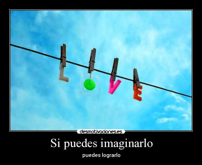 Si puedes imaginarlo - puedes lograrlo