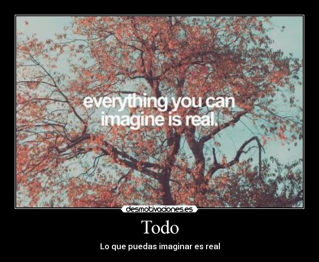 Todo - Lo que puedas imaginar es real