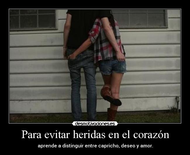 Para evitar heridas en el corazón - aprende a distinguir entre capricho, deseo y amor.