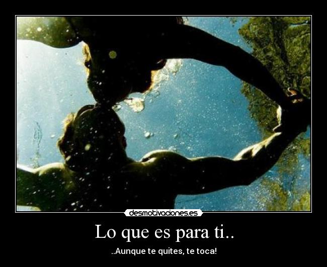 Lo que es para ti.. -