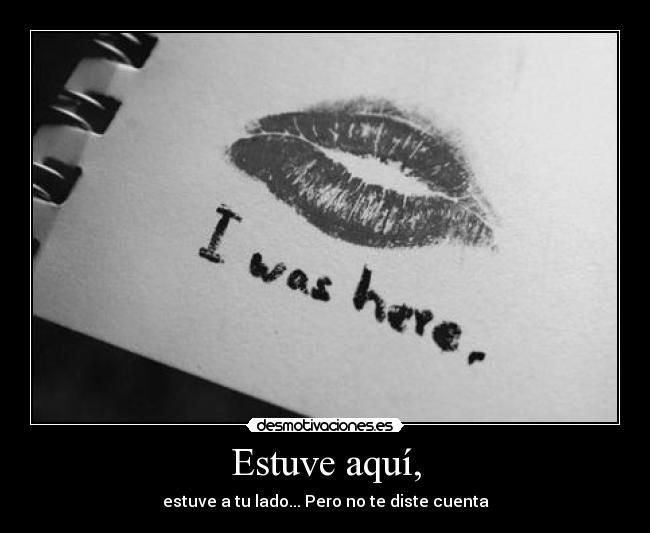 Estuve aquí, -