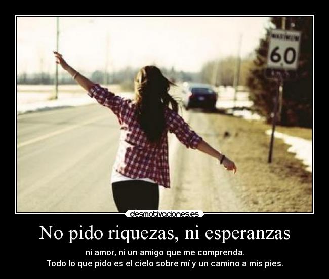 No pido riquezas, ni esperanzas -