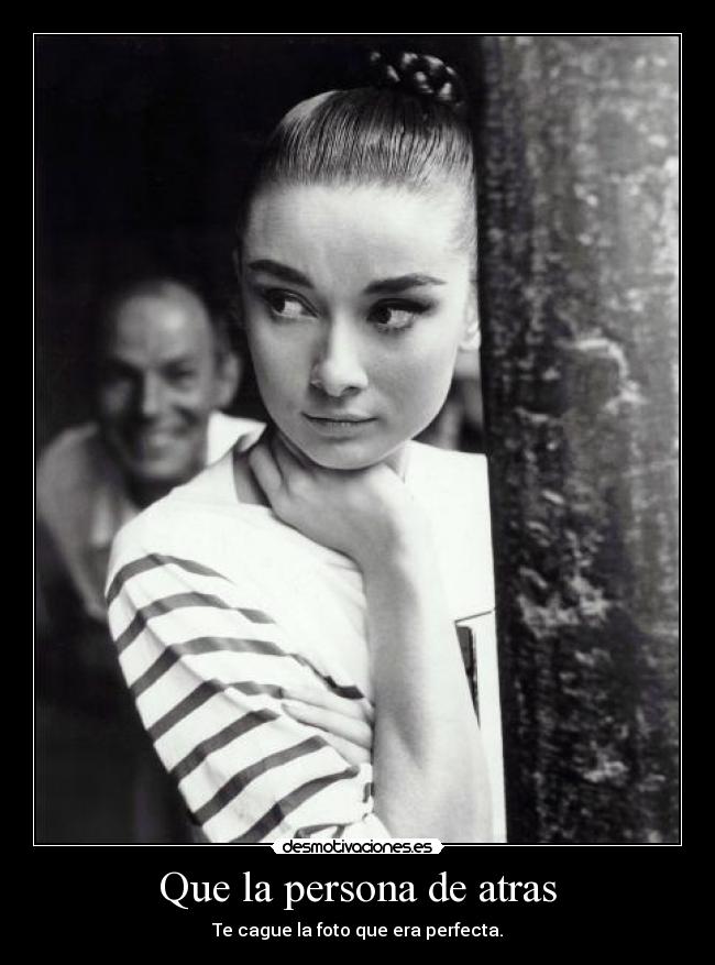 Que la persona de atras - Te cague la foto que era perfecta.