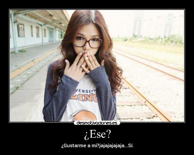 ¿Ese? -