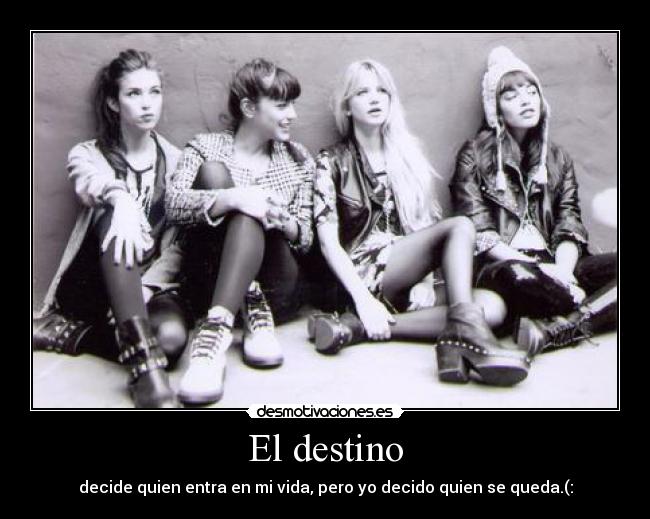 El destino - decide quien entra en mi vida, pero yo decido quien se queda.(: