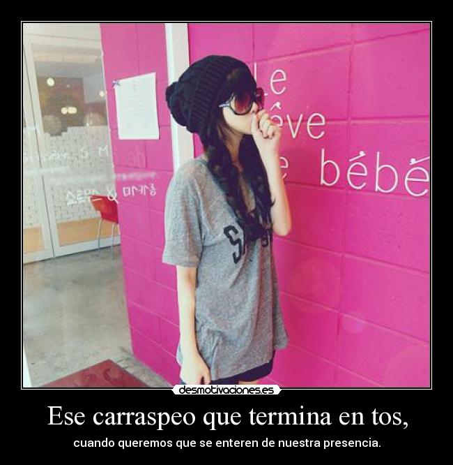 Ese carraspeo que termina en tos, - 