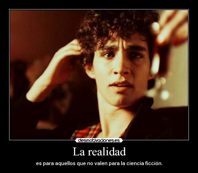 La realidad - es para aquellos que no valen para la ciencia ficción.