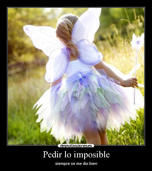 Pedir lo imposible - siempre se me dio bien