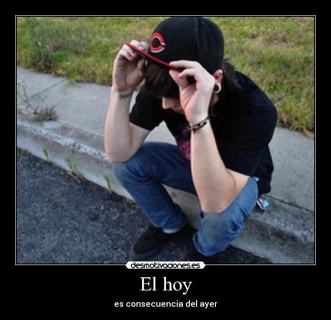 El hoy - es consecuencia del ayer