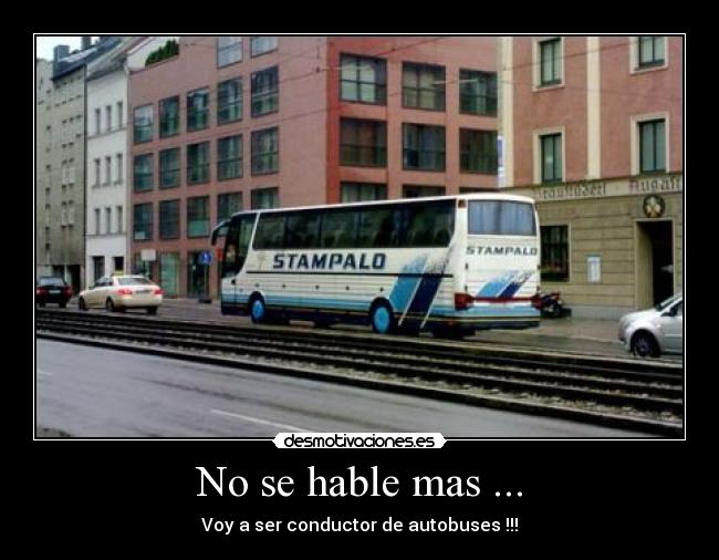 No se hable mas ... - Voy a ser conductor de autobuses !!!