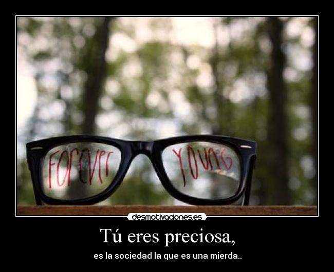 Tú eres preciosa, - es la sociedad la que es una mierda..