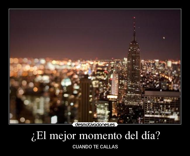 ¿El mejor momento del día? - CUANDO TE CALLAS
