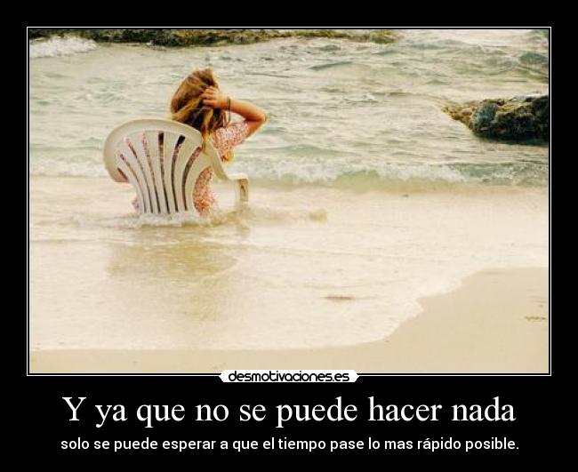 Y ya que no se puede hacer nada - 