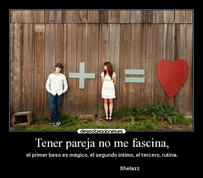 Tener pareja no me fascina, -