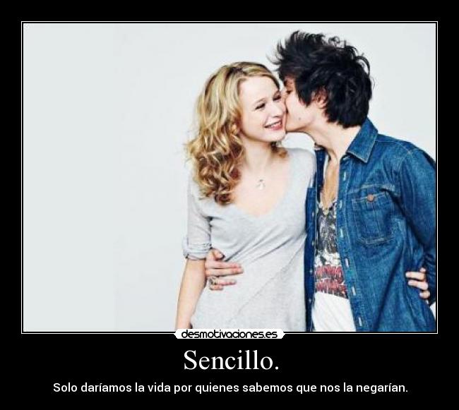 Sencillo. - Solo daríamos la vida por quienes sabemos que nos la negarían.