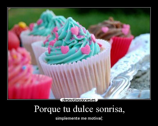 Porque tu dulce sonrisa, - 