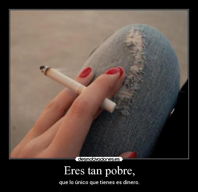 Eres tan pobre, - 