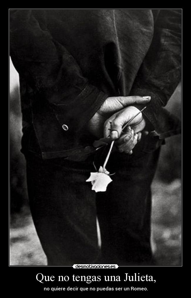 Que no tengas una Julieta, -