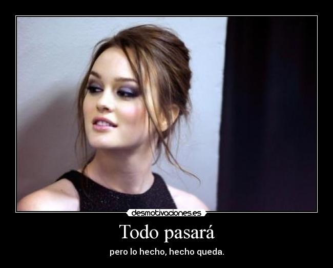 Todo pasará - pero lo hecho, hecho queda.