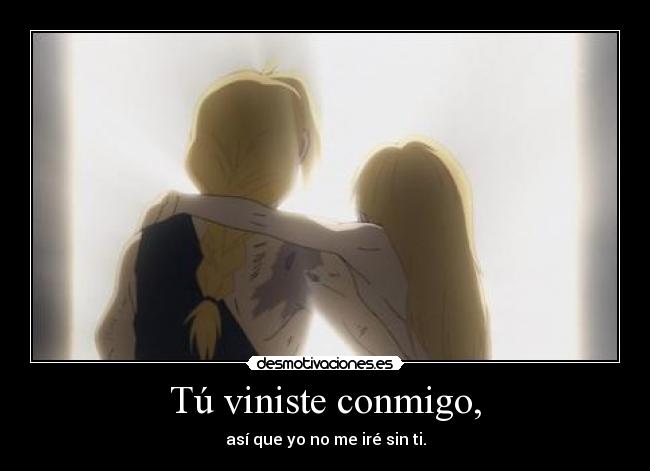 Tú viniste conmigo, -