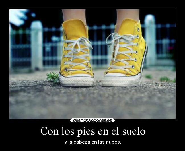 Con los pies en el suelo - y la cabeza en las nubes.