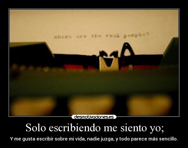 Solo escribiendo me siento yo; - 
