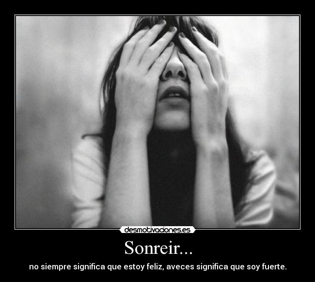 Sonreir... - no siempre significa que estoy feliz, aveces significa que soy fuerte.